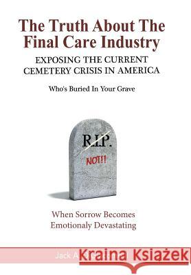 The Truth About the Final Care Industry: Exposing the Current Cemetery Crisis in America Digiacomo, Jack A., II 9781984550873 Xlibris Us - książka