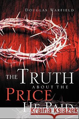 The Truth About The Price He Paid Douglas Warfield 9781594677946 Xulon Press - książka