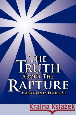 The Truth About The Rapture Harry James Fishe 9781425972073 Authorhouse - książka