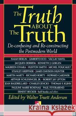 The Truth about the Truth: De-Confusing and Re-Constructing the Postmodern World Walter Truett Anderson 9780874778014 Jeremy P. Tarcher - książka