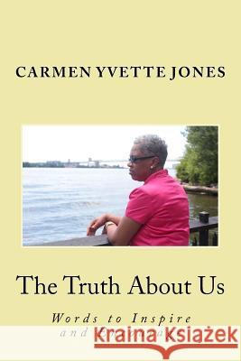 The Truth about Us: Words to Inspire and Encourage Carmen Yvette Jones 9781535250993 Createspace Independent Publishing Platform - książka