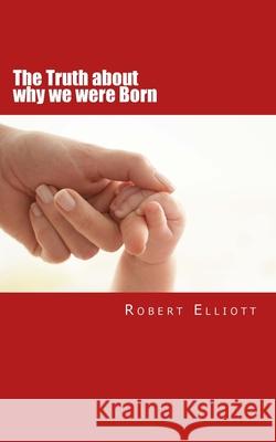 The Truth about why we were Born Elliott, Robert, Jr. 9781544174020 Createspace Independent Publishing Platform - książka