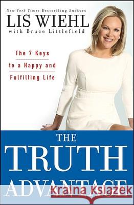 The Truth Advantage: The 7 Keys to a Happy and Fulfilling Life Lis Wiehl Bruce Littlefield 9781118025154 John Wiley & Sons - książka