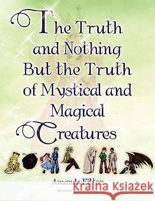 The Truth and Nothing But the Truth of Mystical and Magical Creatures Amanda Fitton 9781453586044 Xlibris Corporation - książka