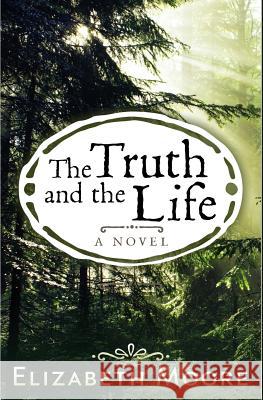 The Truth and the Life Elizabeth Moore 9781940122199 Alternative Book Press - książka