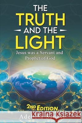 The Truth and the Light: Jesus as a Servant and Prophet of God Adebola Sanusi 9781962142748 Adebola Sanusi - książka
