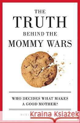 The Truth Behind the Mommy Wars: Who Decides What Makes a Good Mother? Miriam Peskowitz 9781580051293 Seal Press (CA) - książka