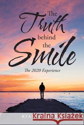 The Truth Behind the Smile: The 2020 Experience Kian Ireland 9781665589260 Authorhouse UK - książka