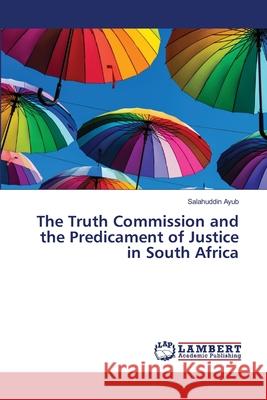 The Truth Commission and the Predicament of Justice in South Africa Ayub, Salahuddin 9786208453626 LAP Lambert Academic Publishing - książka
