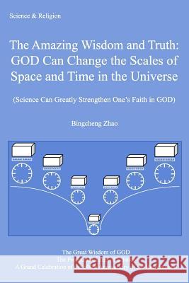 The ...Truth: GOD Can Change the Scales of Space and Time in the Universe: (Science Can Greatly Strengthen One's Faith in GOD) Zhao, Bingcheng 9781979395106 Createspace Independent Publishing Platform - książka