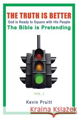 The Truth Is Better: God is Ready to Square with His People - The Bible is Pretending Kevin Pruitt 9781524567644 Xlibris - książka