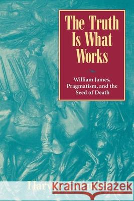 The Truth Is What Works: William James, Pragmatism, and the Seed of Death Cormier, Harvey 9780847692736 Rowman & Littlefield Publishers - książka