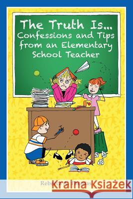 The Truth Is...Confessions and Tips from an Elementary School Teacher Rebecca a. Thomas 9781497595439 Createspace - książka