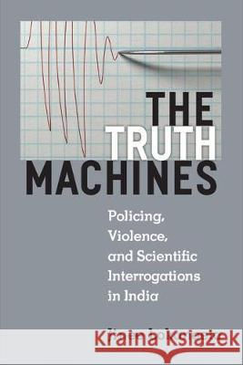 The Truth Machines: Policing, Violence, and Scientific Interrogations in India Jinee Lokaneeta 9780472054398 University of Michigan Press - książka