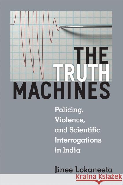 The Truth Machines: Policing, Violence, and Scientific Interrogations in India Jinee Lokaneeta 9780472074396 University of Michigan Press - książka
