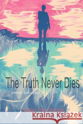 The Truth Never Dies: Life Never Ceases Valter Do 9780957330269 J.Bento Publishers - książka