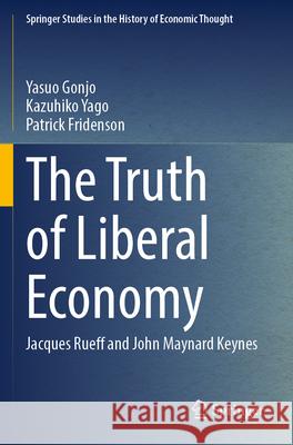 The Truth of Liberal Economy: Jacques Rueff and John Maynard Keynes Yasuo Gonjo Kazuhiko Yago Patrick Fridenson 9789819923731 Springer - książka