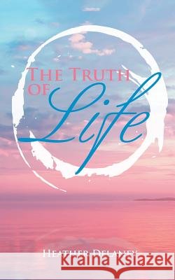 The Truth of Life Heather Delaney 9781728303055 Authorhouse - książka