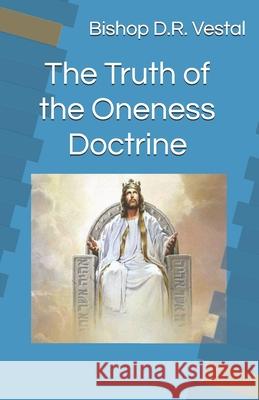 The Truth of the Oneness Doctrine Bishop D. R. Vesta 9781073659340 Independently Published - książka
