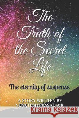The Truth of the Secret Life: The eternity of suspense A. R., Venktesh Prasad 9781794096134 Independently Published - książka