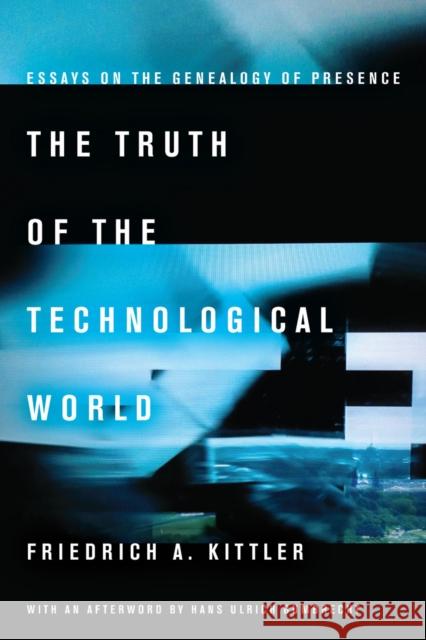 The Truth of the Technological World: Essays on the Genealogy of Presence Friedrich Kittler 9780804790680 Stanford University Press - książka