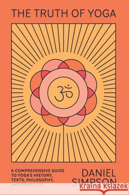 The Truth of Yoga: A Comprehensive Guide to Yoga's History, Texts, Philosophy, and Practices Daniel Simpson 9780865477810 North Point Press - książka