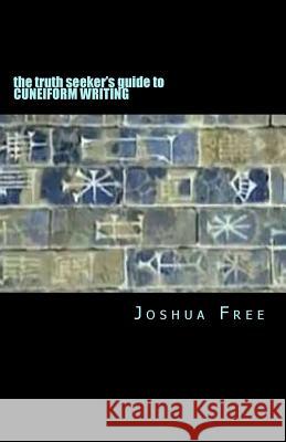 The Truth Seeker's Guide to Cuneiform Writing: A Pocket Handbook for the Next Generation Joshua Free 9781481030403 Createspace Independent Publishing Platform - książka