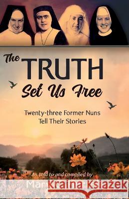 The Truth Set Us Free: Twenty-three Former Nuns Tell Their Stories Mary C Hertel   9781942423676 Lighthouse Trails Publishing, Inc. - książka