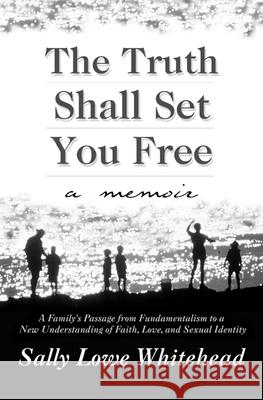 The Truth Shall Set You Free: A Memoir Sally Lowe Whitehead 9780664258184 Westminster/John Knox Press,U.S. - książka