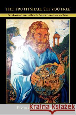 The Truth Shall Set You Free: Facts Everyone Needs to Know, In Order to Understand the Truth McGimpsey, Elouise H. 9780595434671 iUniverse - książka