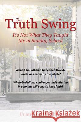 The Truth Swing: It's Not What They Taught Me in Sunday School Francine Phillips 9781512733525 WestBow Press - książka