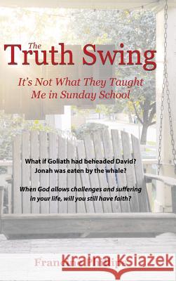 The Truth Swing: It's Not What They Taught Me in Sunday School Francine Phillips 9781512733532 WestBow Press - książka