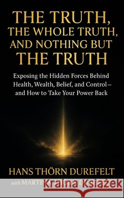 The Truth, the Whole Truth, and Nothing but the Truth: Exposing the Hidden Forces Behind Health, Wealth, Belief, and Control - and How to Take Your Po Martina And Hans Th?r 9789186889418 Lifebalance Publishing - książka