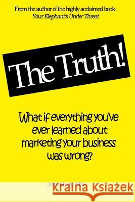 The Truth!: What if everything you've ever learned about marketing your business was wrong? Mulry, John 9780992800314 Expect Success Academy - książka