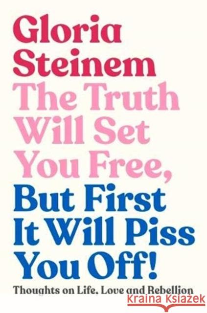 The Truth Will Set You Free, But First It Will Piss You Off: Thoughts on Life, Love and Rebellion Gloria Steinem 9781911632597 Murdoch Books - książka
