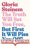 The Truth Will Set You Free, But First It Will Piss You Off: Thoughts on Life, Love and Rebellion Gloria Steinem 9781911632597 Murdoch Books