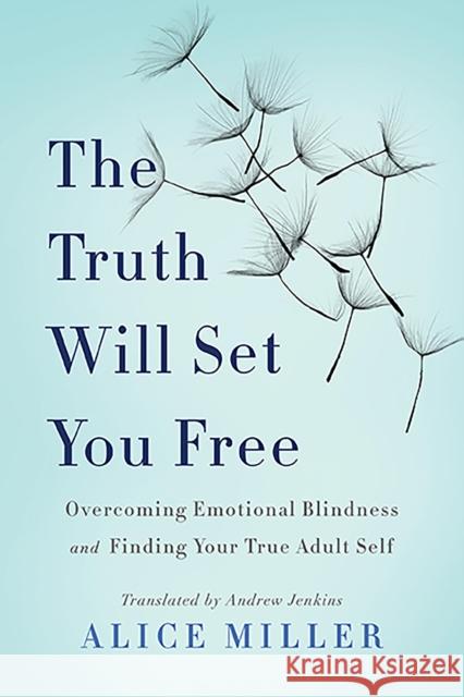The Truth Will Set You Free: Overcoming Emotional Blindness and Finding Your True Adult Self Alice Miller 9780465045853 Basic Books - książka