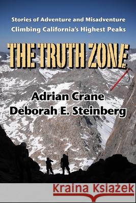 The Truth Zone: Stories of Adventure and Misadventure Climbing California's Highest Peaks Deborah E. Steinberg Adrian Crane 9780578755786 Adrian Crane - książka