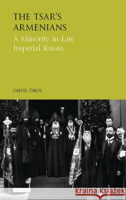 The Tsar's Armenians: A Minority in Late Imperial Russia Onur OEnol   9781838607043 Bloomsbury Publishing PLC - książka