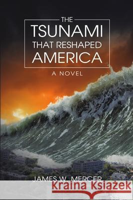 The Tsunami That Reshaped America James W Mercer (Geo-Trans Inc Sterling Va) 9781483411248 Lulu.com - książka