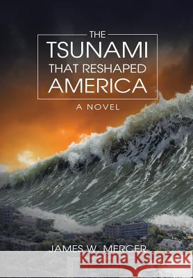 The Tsunami That Reshaped America James W Mercer   9781483411262 Lulu Publishing Services - książka