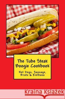 The Tube Steak Boogie Cookbook Tim Murphy 9781517309152 Createspace - książka