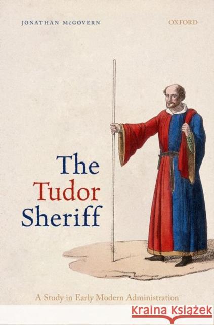 The Tudor Sheriff: A Study in Early Modern Administration McGovern, Jonathan 9780192848246 Oxford University Press - książka