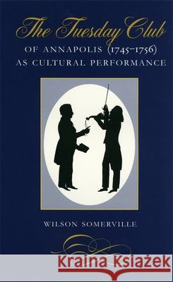 The Tuesday Club of Annapolis (1745-1756) as Cultural Performance Somerville, Wilson 9780820318226 University of Georgia Press - książka
