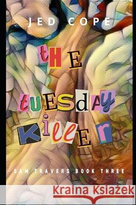The Tuesday Killer: A Sam Travers Novel Jed Cope 9798846157200 Independently Published - książka