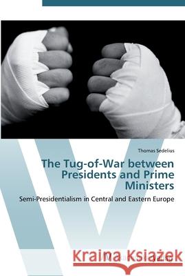 The Tug-of-War between Presidents and Prime Ministers Sedelius, Thomas 9783639437188 AV Akademikerverlag - książka