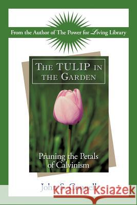 The Tulip in the Garden: Pruning the Petals of Calvinism John S. Connell 9781490895680 WestBow Press - książka