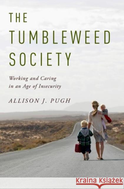 The Tumbleweed Society: Working and Caring in an Age of Insecurity Allison J. Pugh 9780190868666 Oxford University Press, USA - książka