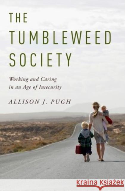 The Tumbleweed Society: Working and Caring in an Age of Insecurity Allison J. Pugh 9780199957712 Oxford University Press, USA - książka