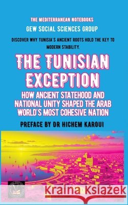 The Tunisian Exception: How Ancient Statehood And National Unity Shaped The Arab World's Most Cohesive Nation Gew Social Sciences Group                Hichem Karoui 9781787955257 Global East-West (London) - książka
